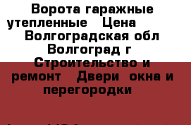 Ворота гаражные утепленные › Цена ­ 4 000 - Волгоградская обл., Волгоград г. Строительство и ремонт » Двери, окна и перегородки   